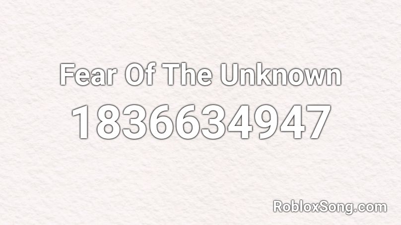 Fear Of The Unknown Roblox ID