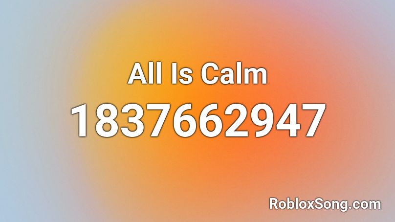 All Is Calm Roblox ID