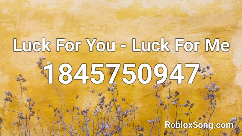 Luck For You - Luck For Me Roblox ID