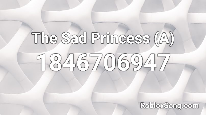 The Sad Princess (A) Roblox ID