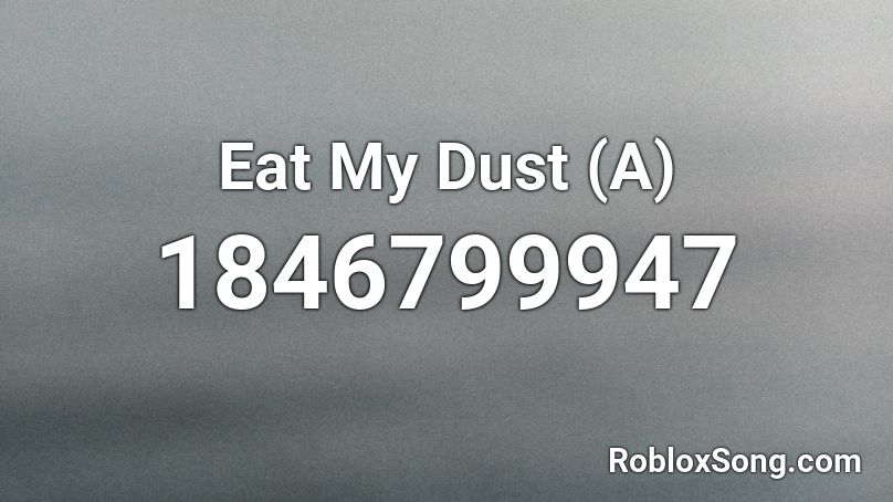 Eat My Dust (A) Roblox ID