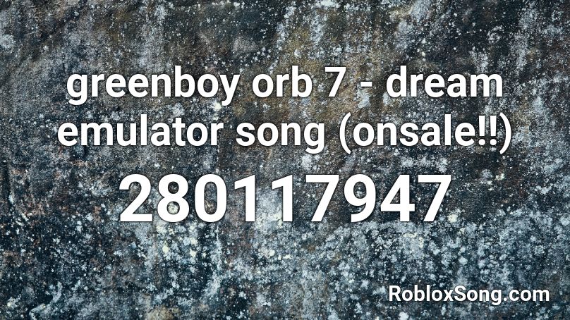 greenboy orb 7 - dream emulator song (onsale!!) Roblox ID