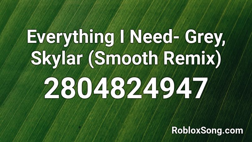 Everything I Need- Grey, Skylar (Smooth Remix) Roblox ID