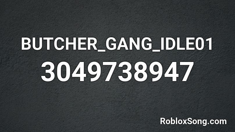BUTCHER_GANG_IDLE01 Roblox ID