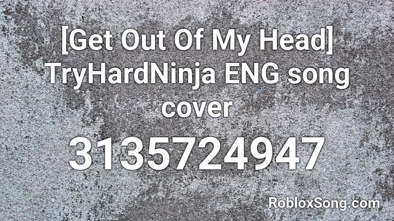  [Get Out Of My Head] TryHardNinja ENG song cover  Roblox ID
