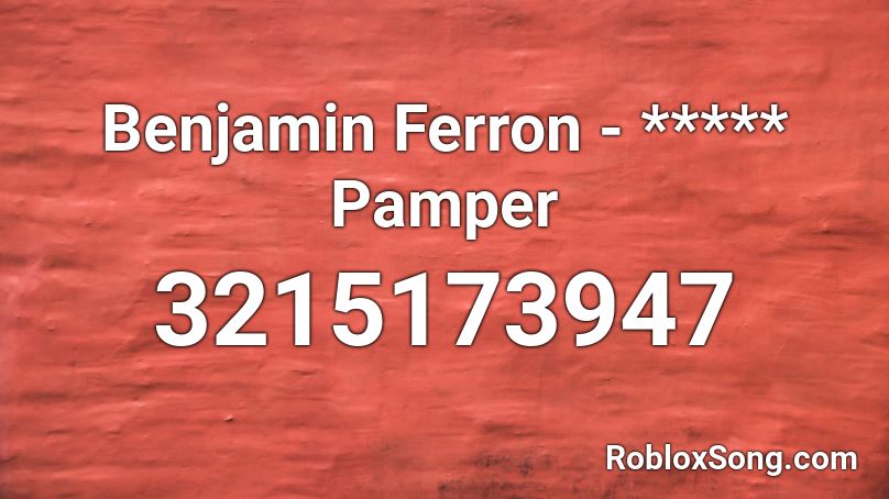 Benjamin Ferron - ***** Pamper Roblox ID