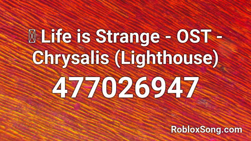 🎧 Life is Strange - OST - Chrysalis (Lighthouse) Roblox ID