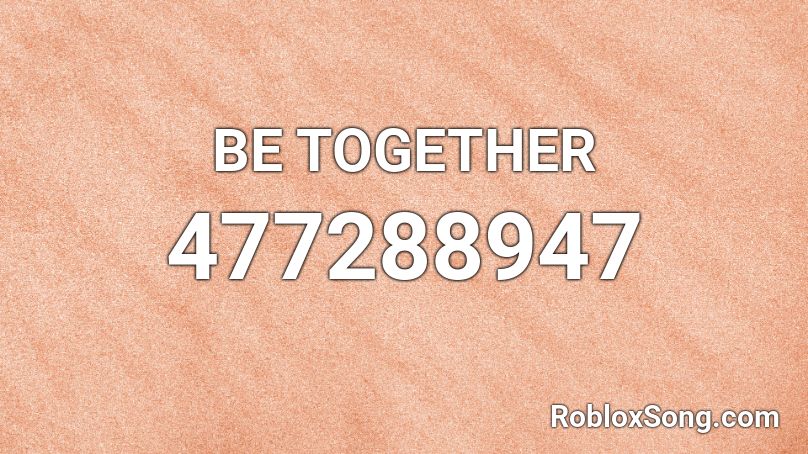 BE TOGETHER  Roblox ID