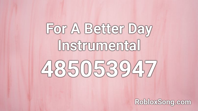 For A Better Day Instrumental Roblox ID