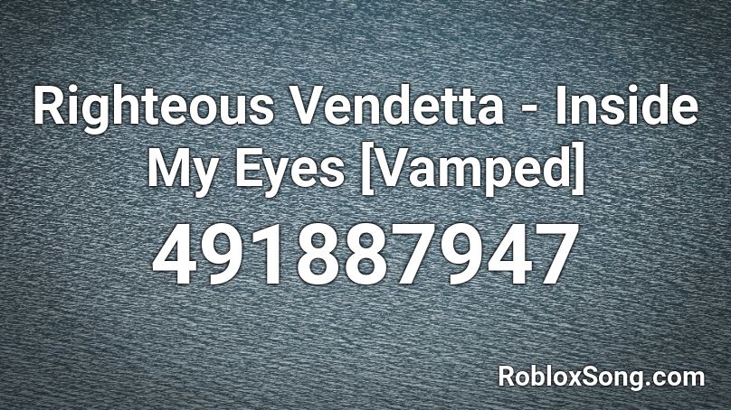 Righteous Vendetta - Inside My Eyes [Vamped] Roblox ID