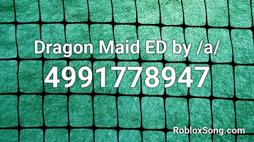 Dragon Maid ED by /a/ Roblox ID