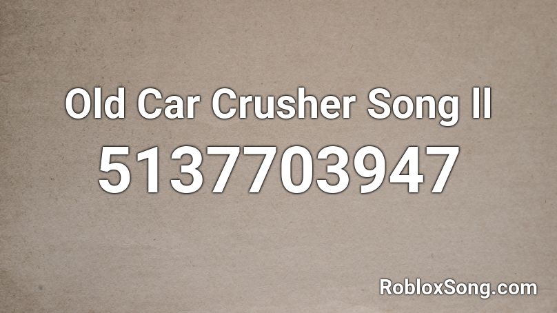 Old Car Crusher Song ll Roblox ID