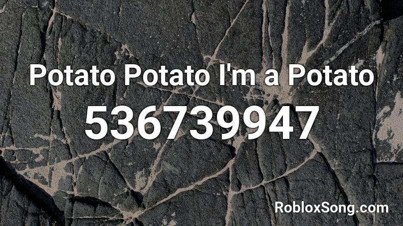 Potato Potato I M A Potato Roblox Id Roblox Music Codes - i love potatoes roblox id
