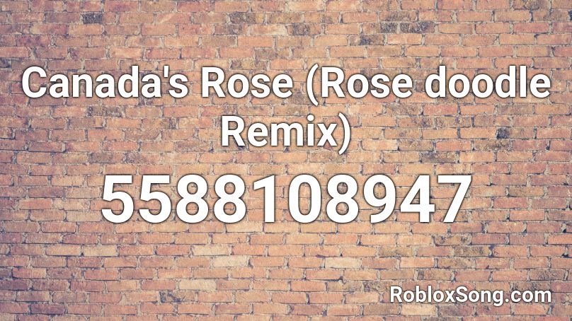 Canada's Rose (Rose doodle Remix) Roblox ID