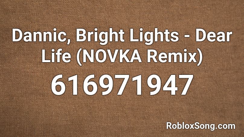 Dannic, Bright Lights - Dear Life (NOVKA Remix) Roblox ID