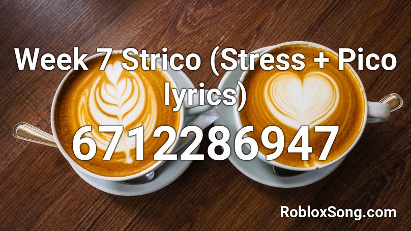 Week 7 Strico (Stress + Pico lyrics) Roblox ID