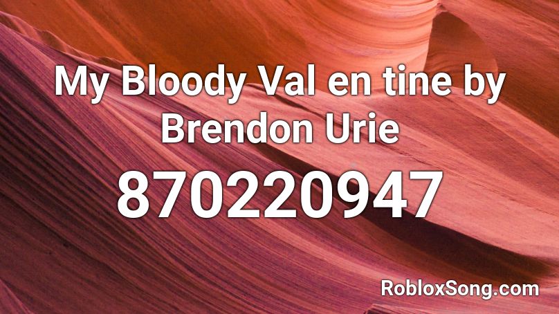 My Bloody Val en tine by Brendon Urie Roblox ID