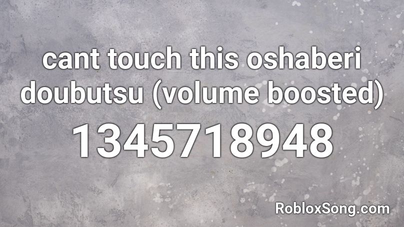 cant touch this oshaberi doubutsu (volume boosted) Roblox ID