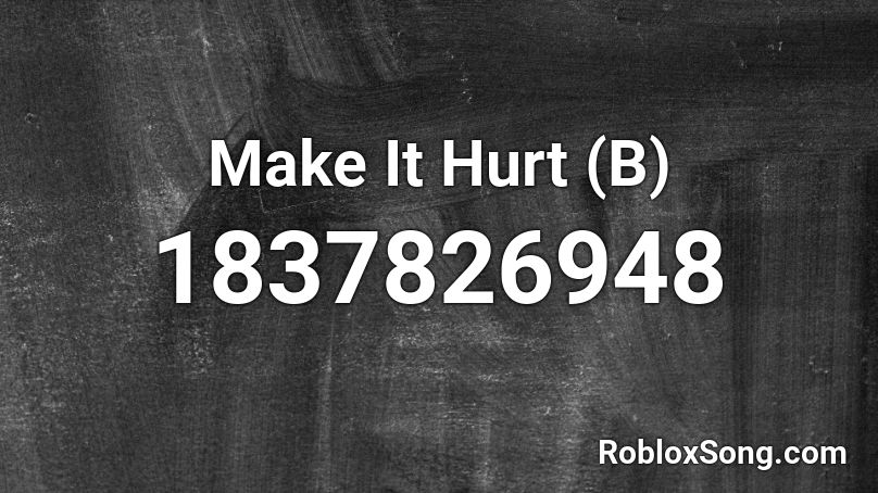 Make It Hurt (B) Roblox ID