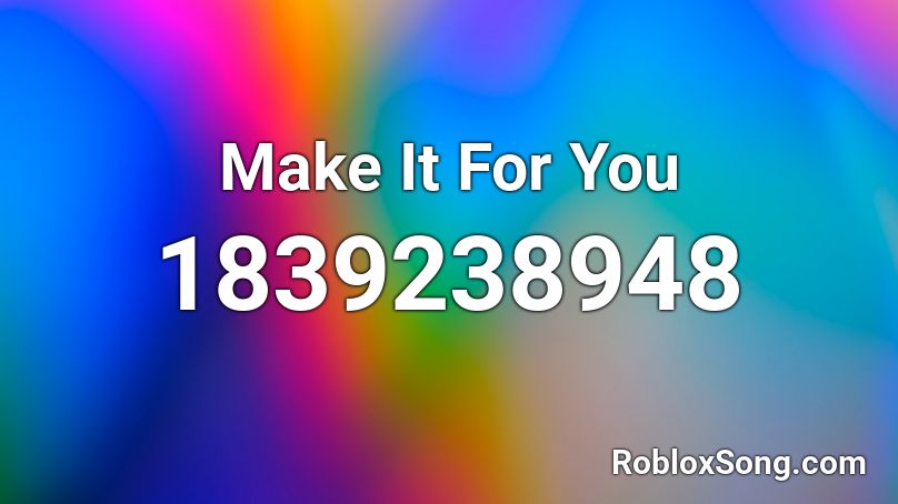 Make It For You Roblox ID