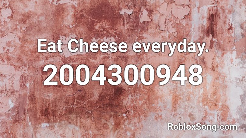 Eat Cheese everyday. Roblox ID