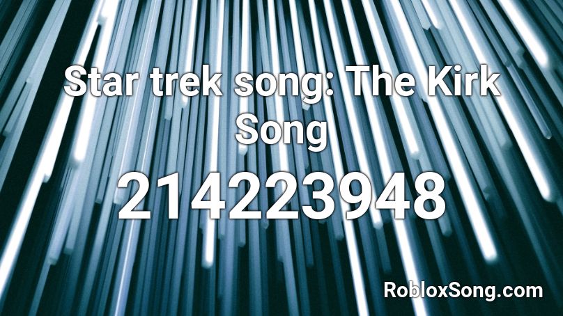 Star trek song: The Kirk Song Roblox ID
