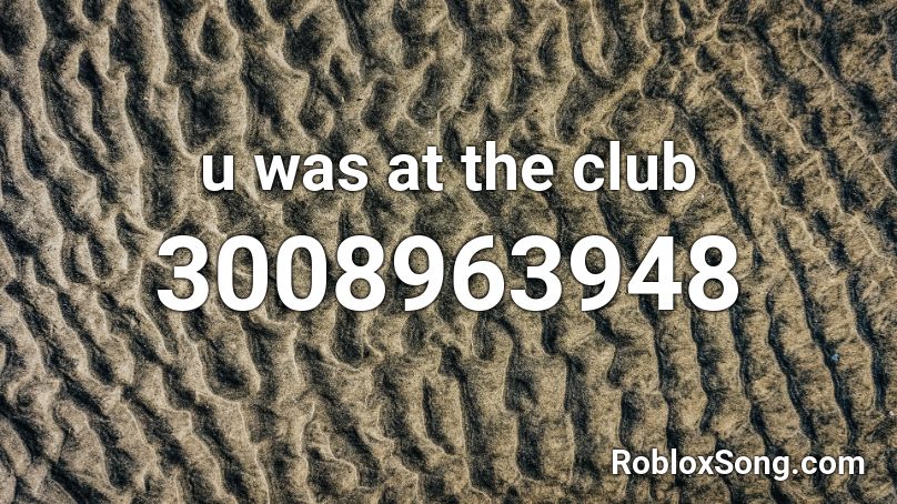 U Was At The Club Roblox Id Roblox Music Codes - roblox u was at the club
