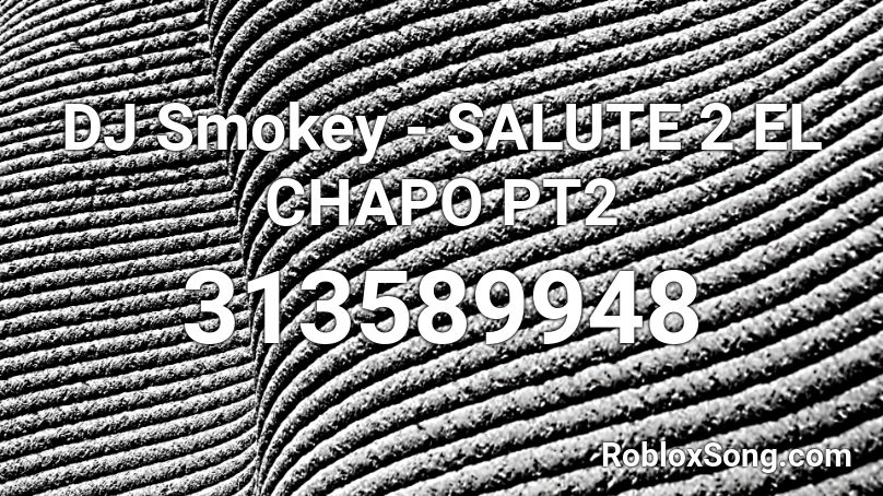 DJ Smokey - SALUTE 2 EL CHAPO PT2 Roblox ID