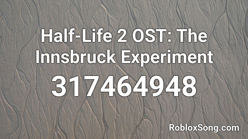 Half-Life 2 OST: The Innsbruck Experiment Roblox ID
