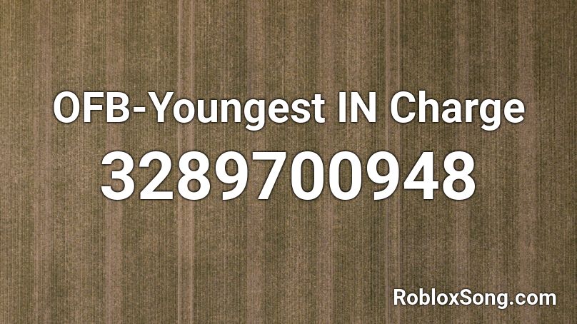 Ofb Youngest In Charge Roblox Id Roblox Music Codes - roblox ofc song id