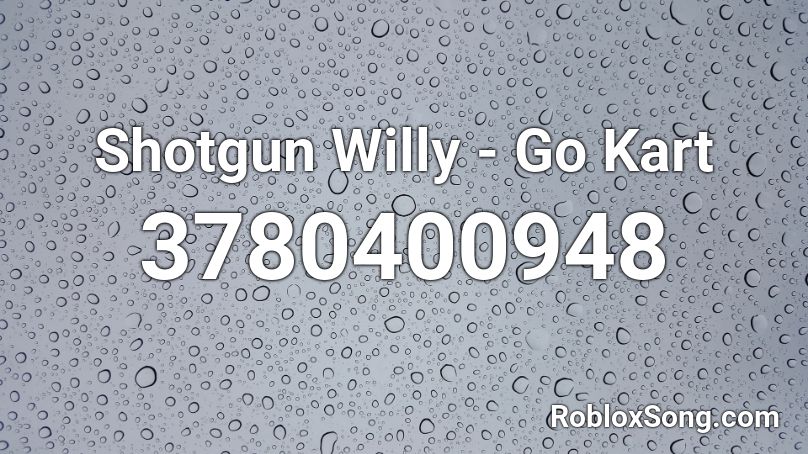Shotgun Willy Go Kart Roblox Id Roblox Music Codes - roblox go kart