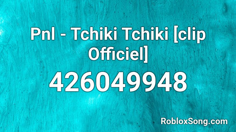 Pnl - Tchiki Tchiki [clip Officiel]  Roblox ID