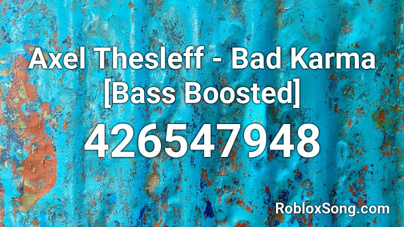 Axel Thesleff Bad Karma Bass Boosted Roblox Id Roblox Music Codes - bad karma meme roblox id