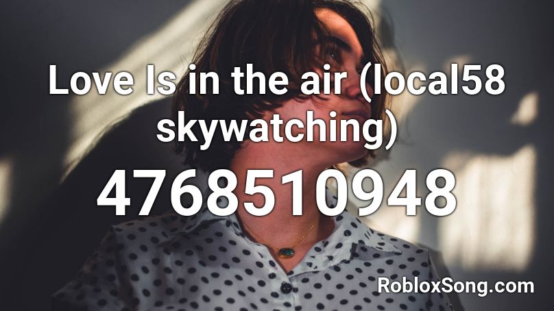 Love Is in the air (local58 skywatching) Roblox ID
