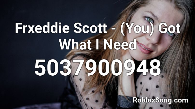 Frxeddie Scott - (You) Got What I Need Roblox ID