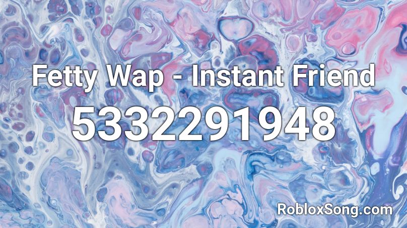 Fetty Wap - Instant Friend  Roblox ID