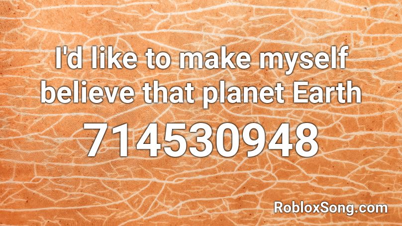 I'd like to make myself believe that planet Earth  Roblox ID