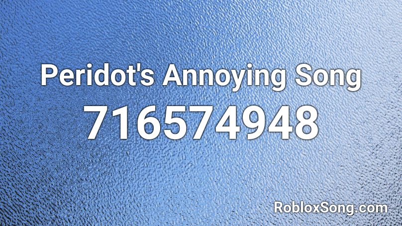 Peridot S Annoying Song Roblox Id Roblox Music Codes - annoying roblox id 2021