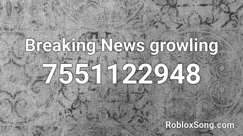 Breaking News growling Roblox ID