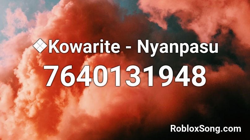❖Kowarite - Nyanpasu Roblox ID