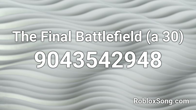 The Final Battlefield (a 30) Roblox ID