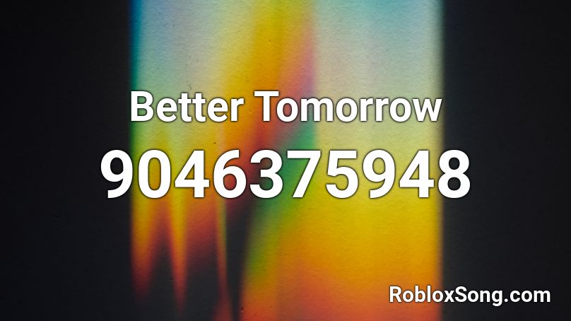 Better Tomorrow Roblox ID