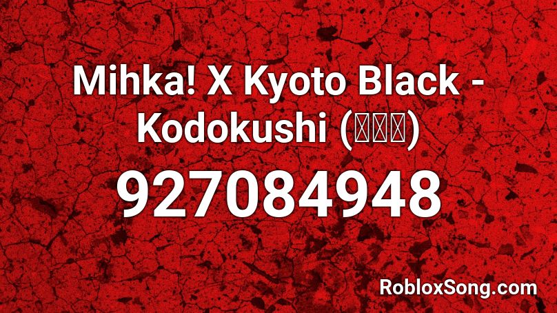 Mihka! X Kyoto Black - Kodokushi (孤独死) Roblox ID