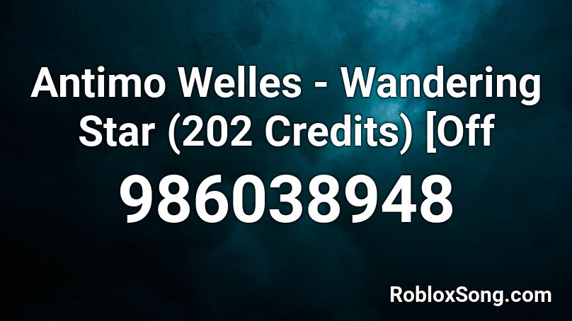Antimo  Welles - Wandering Star (202 Credits) [Off Roblox ID