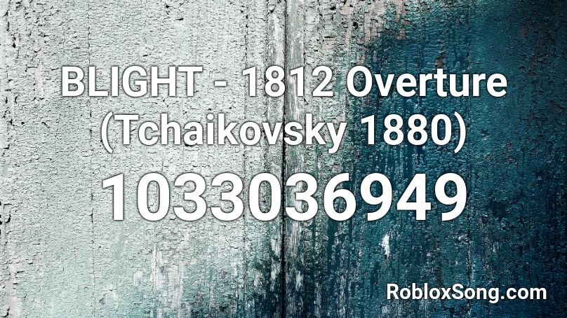 BLIGHT - 1812 Overture (Tchaikovsky 1880) Roblox ID