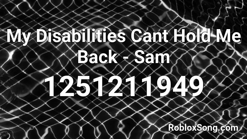 My Disabilities Cant Hold Me Back - Sam Roblox ID