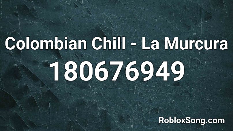 Colombian Chill La Murcura Roblox Id Roblox Music Codes - let it go ear exploder roblox id