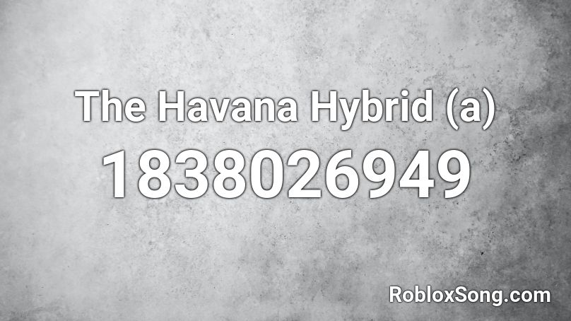 The Havana Hybrid (a) Roblox ID