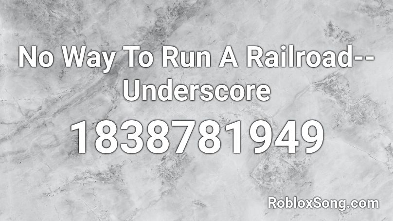 No Way To Run A Railroad--Underscore Roblox ID