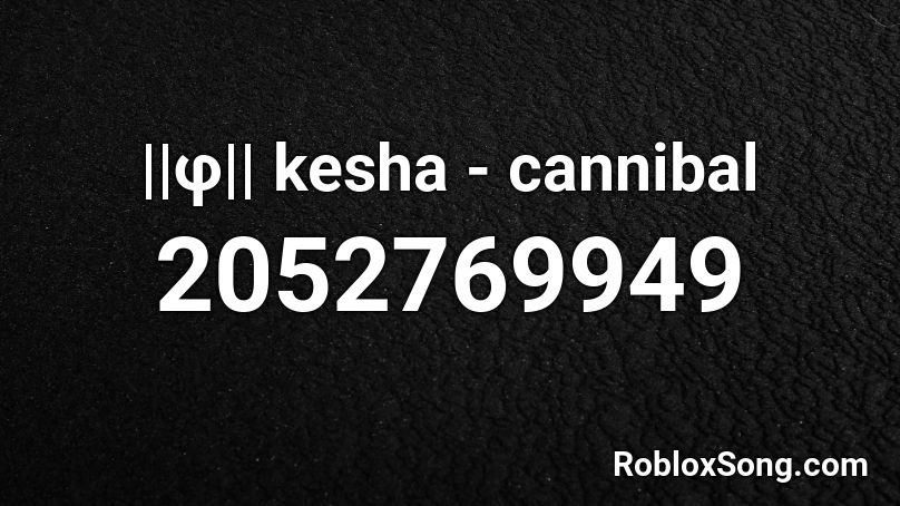||φ||  kesha - cannibal Roblox ID
